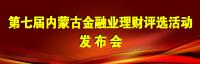 第七届内蒙古金融业理财评选活动发布会